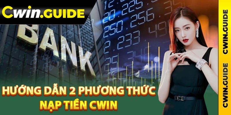 Hướng dẫn 2 phương thức nạp tiền Cwin