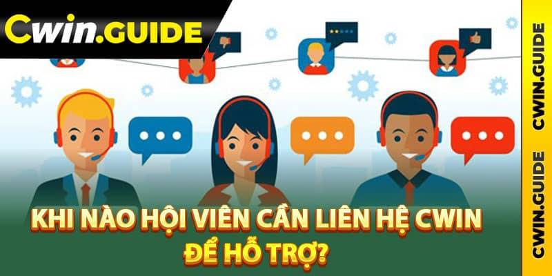 Khi nào hội viên cần liên hệ Cwin để hỗ trợ?